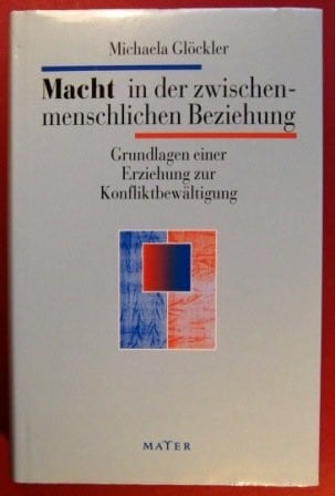 Glöckler, Michaela Macht in der zwischenmenschlichen Beziehung : Grundlagen einer Erziehung zur Konfliktbewältigung