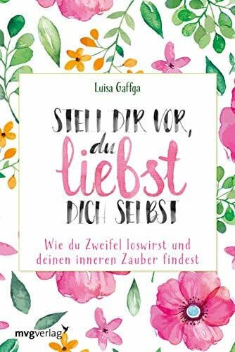 Gaffga, Luisa Stell dir vor, du liebst dich selbst: Wie du Zweifel loswirst und deinen inneren Zauber findest
