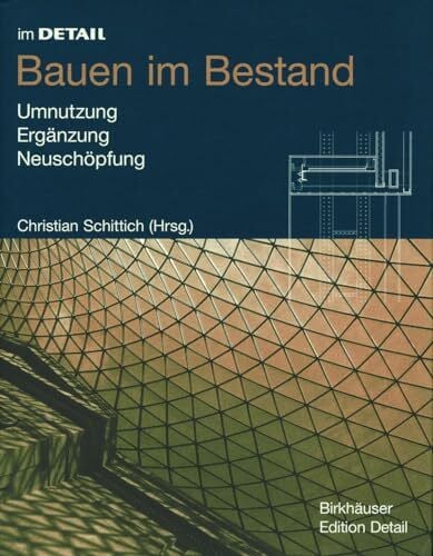 Schittich, Christian Im Detail: Bauen im Bestand: Umnutzung, Ergänzung, Neuschöpfung (Im Detail (deutsch))