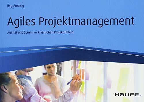 Preußig, Jörg Agiles Projektmanagement: Agilität und Scrum im klassischen Projektumfeld (Haufe Fachbuch)