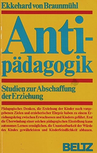 Braunmühl, Ekkehard von Antipädagogik.: Studien zur Abschaffung der Erziehung.