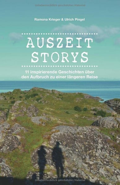 Wenn-Nicht-Jetzt Auszeit Storys - 11 inspirierende Geschichten über den Aufbruch zu einer längeren Reise: (als Backpacker oder mit dem Wohnmobil durch Asien, Europa, Südamerika. Weltreise während des Sabbaticals)