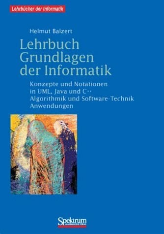 Helmut Balzert Lehrbuch Grundlagen der Informatik: Konzepte und Notationen in UML, Java und C++ Algorithmik und Software-Technik, Anwendungen, inkl. 2 CD-ROMs