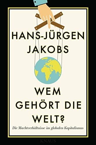 Jakobs, Hans-Jürgen Wem gehört die Welt?: Die Machtverhältnisse im globalen Kapitalismus