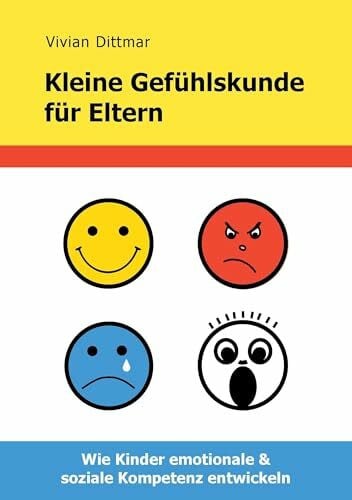 Dittmar, Vivian Kleine Gefühlskunde für Eltern: Wie Kinder emotionale & soziale Kompetenz entwickeln