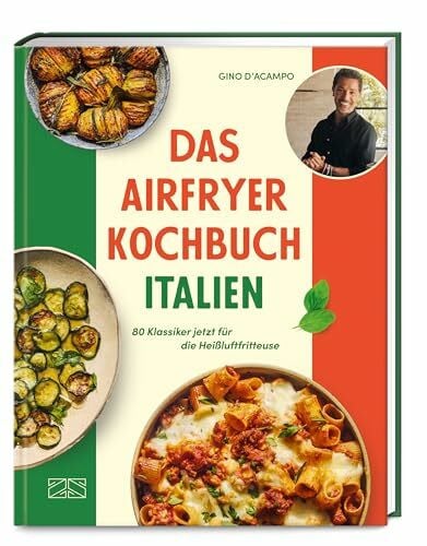 D'Acampo, Gino Das Airfryer Kochbuch Italien: 80 Klassiker jetzt für die Heißluftfritteuse