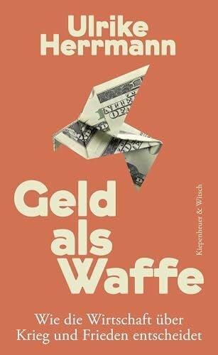 Herrmann, Ulrike Geld als Waffe: Wie die Wirtschaft über Krieg und Frieden entscheidet | Von der Autorin des SPIEGEL-Bestsellers 'Das Ende des Kapitalismus'