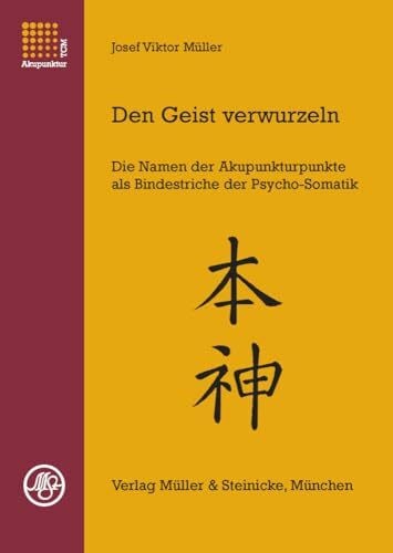 Müller, Josef Viktor Den Geist verwurzeln Band 1: Die Namen der Akupunkturpunkte als Bindestriche der Psycho-Somatik