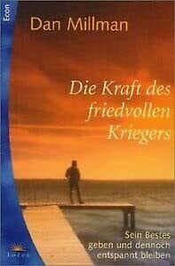 Dan Millman Die Kraft des friedvollen Kriegers. Sein Bestes geben und dennoch entspannt bleiben