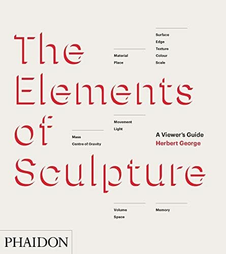 George, Herbert The Elements of Sculpture: A Viewer's Guide