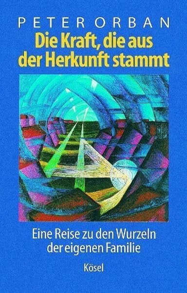 Orban, Peter Die Kraft, die aus der Herkunft stammt: Eine Reise zu den Wurzeln der eigenen Familie