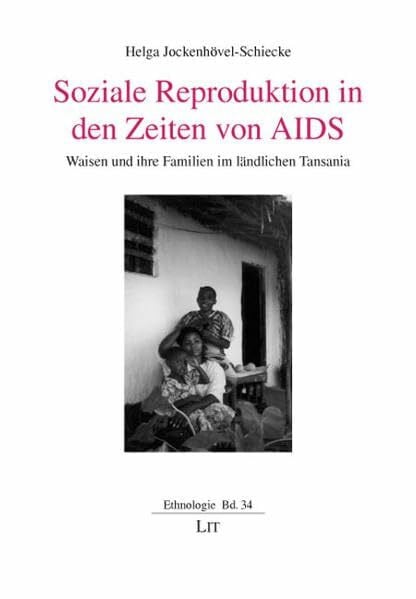 Jockenhövel-Schiecke, Helga Soziale Reproduktion in den Zeiten von AIDS: Waisen und ihre Familien im ländlichen Tansania (Ethnologie)