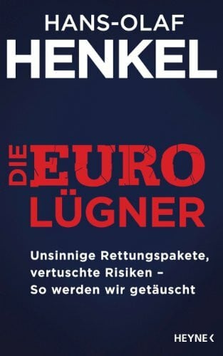 Henkel, Hans-Olaf Die Euro-Lügner: Unsinnige Rettungspakete, vertuschte Risiken - So werden wir getäuscht