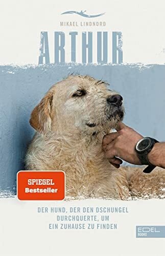 Lindnord, Mikael Arthur. Der Hund, der den Dschungel durchquerte, um ein Zuhause zu finden: Die Buchvorlage zum Film 'Arthur der Große' mit Mark Wahlberg (301 - Edel Edition)