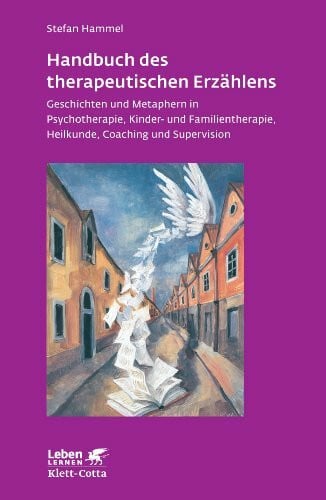 Hammel, Stefan Handbuch des therapeutischen Erzählens: Geschichten und Metaphern in Psychotherapie, Kinder- und Familientherapie, Heilkunde, Coaching und Supervision (Leben lernen)