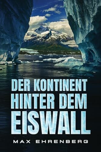 Ehrenberg, Max Der Kontinent hinter dem Eiswall