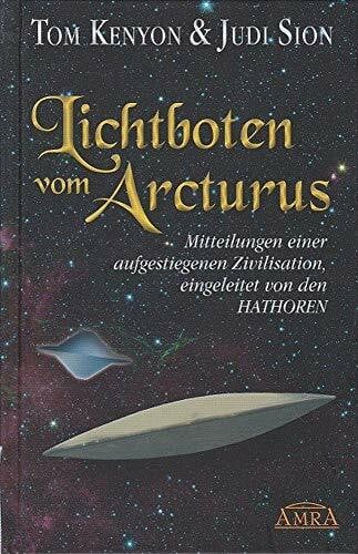 Tom Kenyon LICHTBOTEN VOM ARCTURUS. Mitteilungen einer aufgestiegenen Zivilisation, eingeleitet von den Hathoren