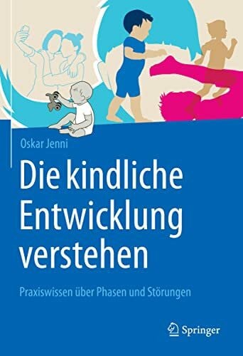 Jenni, Oskar Die kindliche Entwicklung verstehen: Praxiswissen über Phasen und Störungen