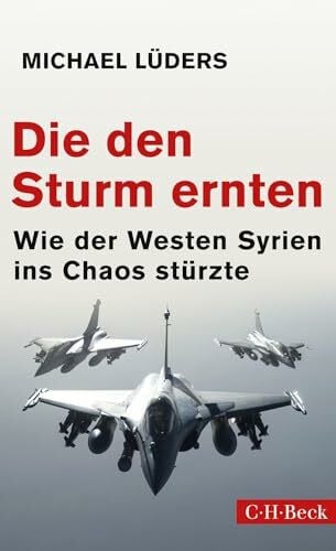 Lüders, Michael Die den Sturm ernten: Wie der Westen Syrien ins Chaos stürzte (Beck Paperback)