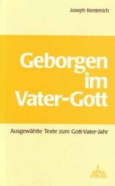 Wolf, Peter Geborgen im Vater-Gott: Ausgewählte Texte zum Gott-Vater-Jahr 1999