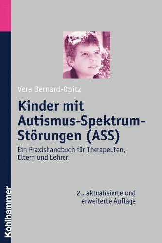 Bernard-Opitz, Vera Kinder mit Autismus-Spektrum-Störungen (ASS): Ein Praxishandbuch für Therapeuten, Eltern und Lehrer