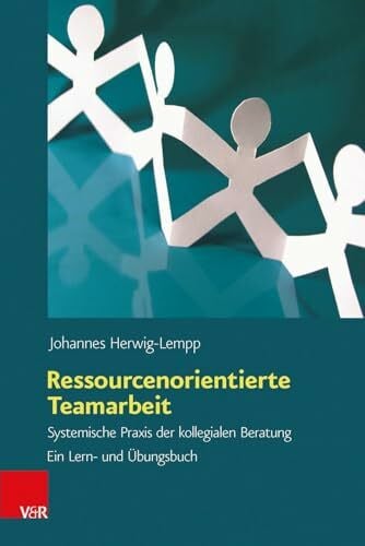 Johannes Herwig-Lempp Ressourcenorientierte Teamarbeit: Systemische Praxis der kollegialen Beratung. Ein Lern- und Übungsbuch