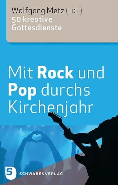 Metz, Wolfgang Mit Rock und Pop durchs Kirchenjahr: 50 kreative Gottesdienste