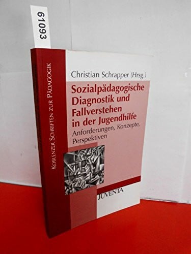 Schrapper, Christian Sozialpädagogische Diagnostik und Fallverstehen in der Jugendhilfe: Anforderungen, Konzepte, Perspektive (Koblenzer Schriften zur Pädagogik)