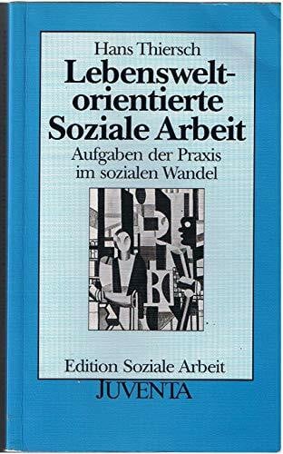 Thiersch, Hans Lebensweltorientierte Soziale Arbeit: Aufgaben der Praxis im sozialen Wandel (Edition Soziale Arbeit)