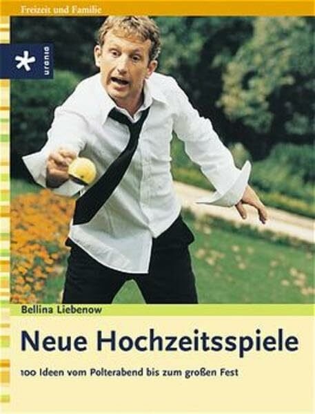 Liebenow, Bellina Neue Hochzeitsspiele: 100 Ideen vom Polterabend bis zum großen Fest