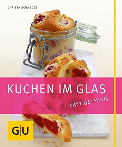 Schmedes, Christa Kuchen im Glas: Saftige Minis (GU Just Cooking)