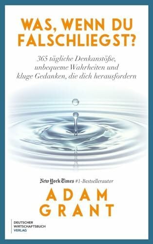 Grant, Adam Was, wenn du falschliegst?: 365 tägliche Denkanstöße, unbequeme Wahrheiten und kluge Gedanken die dich herausfordern