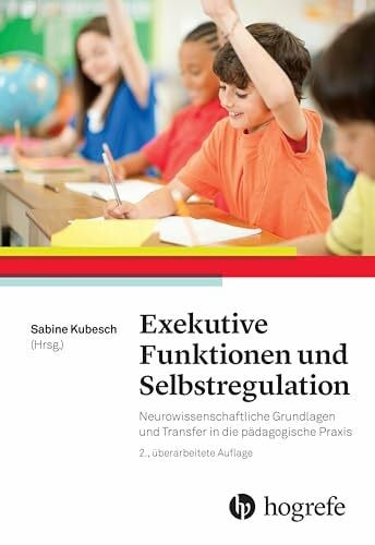Kubesch, Sabine Exekutive Funktionen und Selbstregulation: Neurowissenschaftliche Grundlagen und Transfer in die pädagogische Praxis