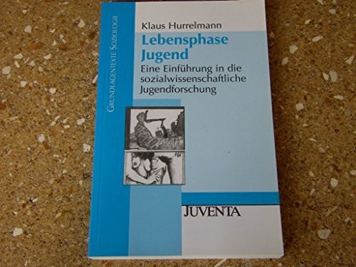 Hurrelmann, Klaus Lebensphase Jugend: Eine Einführung in die sozialwissenschaftliche Jugendforschung (Grundlagentexte Soziologie)