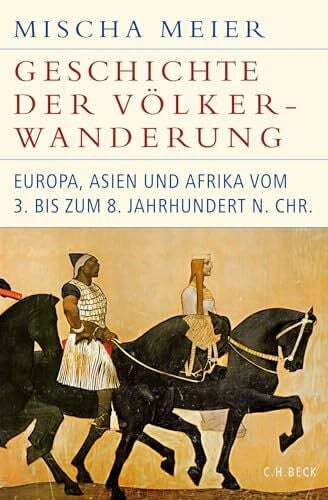 Meier, Mischa Geschichte der Völkerwanderung: Europa, Asien und Afrika vom 3. bis zum 8. Jahrhundert n.Chr. (Historische Bibliothek der Gerda Henkel Stiftung)