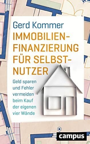 Kommer, Gerd Immobilienfinanzierung für Selbstnutzer: Geld sparen und Fehler vermeiden beim Kauf der eigenen vier Wände