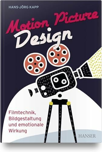 Kapp, Hans-Jörg Motion Picture Design: Filmtechnik, Bildgestaltung und emotionale Wirkung