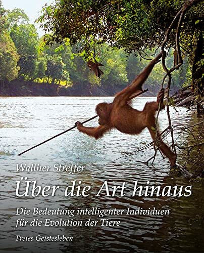 Streffer, Walther Über die Art hinaus: Die Bedeutung intelligenter Individuen für die Evolution der Tiere