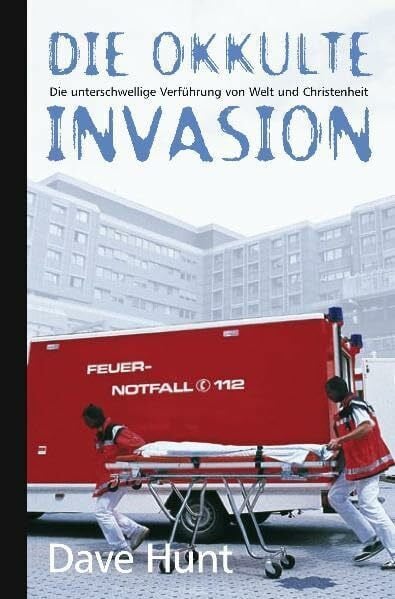 Dave Hunt Die okkulte Invasion. Die unterschwellige Verführung von Welt und Christenheit.