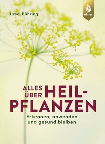 Bühring, Ursel Alles über Heilpflanzen: Erkennen, anwenden und gesund bleiben. Das Standardwerk – 5. Auflage – komplett aktualisiert und erweitert: Erkennen, ... komplett aktualisiert und erweitert