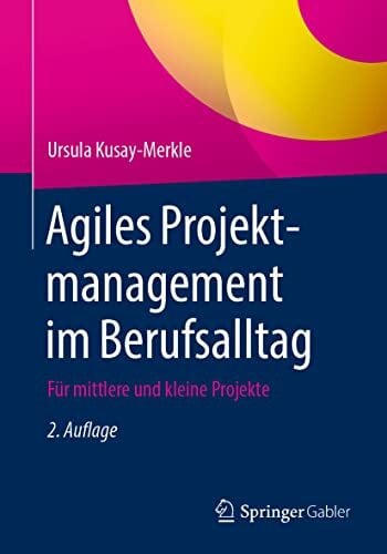 Kusay-Merkle, Ursula Agiles Projektmanagement im Berufsalltag: Für mittlere und kleine Projekte