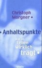 Morgner, Christoph Anhaltspunkte: Was im Leben wirklich trägt
