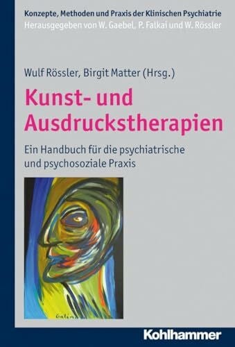 Rössler, Wulf Kunst- und Ausdruckstherapien: Ein Handbuch für die psychiatrische und psychosoziale Praxis (Konzepte und Methoden der Klinischen Psychiatrie)