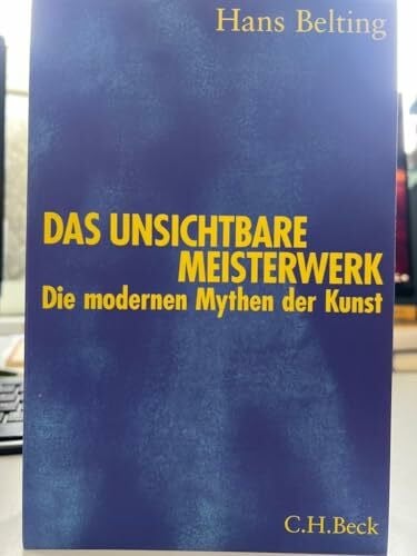 Belting, Hans Das unsichtbare Meisterwerk: Die modernen Mythen der Kunst
