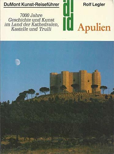 Legler, Rolf Apulien: 7000 Jahre Geschichte und Kunst im Lande der Kathedralen, Kastelle und Trulli (DUMONT Kunst-Reiseführer)