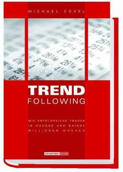 Covel, Michael Trend Following. Wie erfolgreiche Trader in Hausse und Baisse Millionen machen