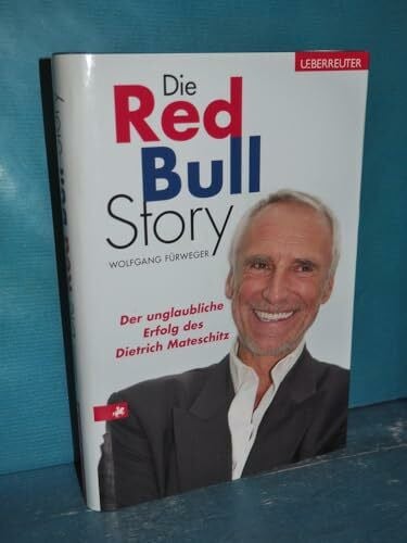 Fürweger, Wolfgang Die Red-Bull-Story: Der unglaubliche Erfolg des Dietrich Mateschitz