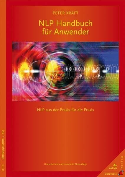 Kraft, Peter B. NLP Handbuch für Anwender: NLP aus der Praxis für die Praxis. Überarbeitete und erweiterte Neuauflage