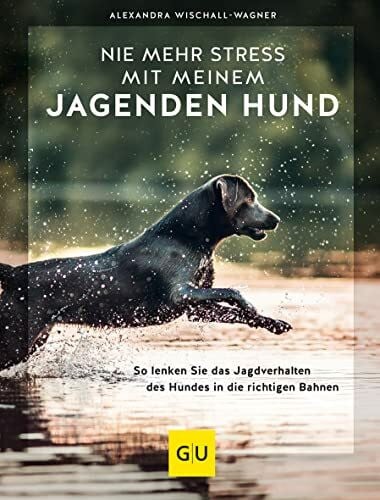 Wischall-Wagner, Alexandra Nie mehr Stress mit meinem jagenden Hund: So lenken Sie das Jagdverhalten des Hundes in die richtigen Bahnen (GU Hundeerziehung)