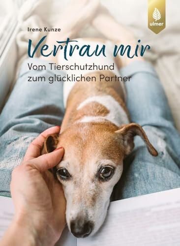 Kunze, Irene Vertrau mir: Vom Tierschutzhund zum glücklichen Partner